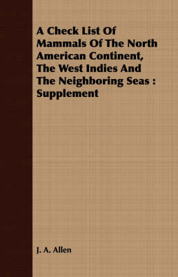 Book cover for A Check List Of Mammals Of The North American Continent, The West Indies And The Neighboring Seas