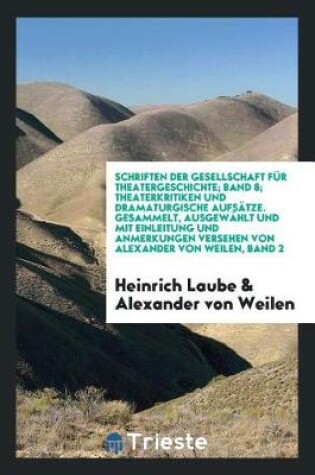 Cover of Theaterkritiken Und Dramaturgische Aufsatze. Gesammelt, Ausgewahlt Und Mit Einleitung Und Anmerkungen Versehen Von Alexander Von Weilen