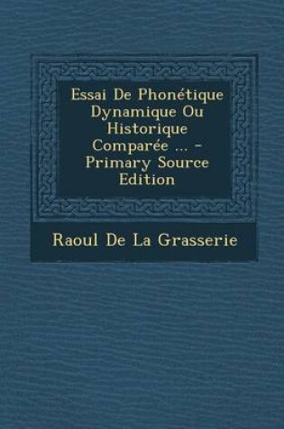 Cover of Essai De Phonétique Dynamique Ou Historique Comparée ... - Primary Source Edition