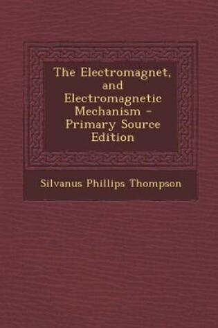 Cover of The Electromagnet, and Electromagnetic Mechanism