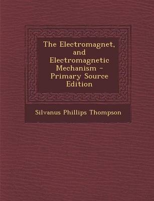 Book cover for The Electromagnet, and Electromagnetic Mechanism