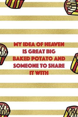 Book cover for My Idea Of Heaven Is Great Big Baked Potato And Someone To Share It WIth