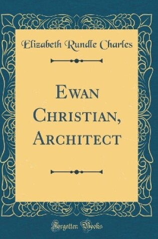 Cover of Ewan Christian, Architect (Classic Reprint)