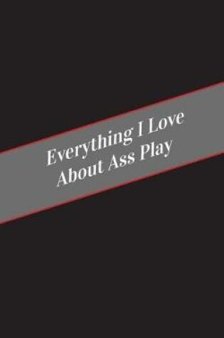 Cover of Everything I Love About Ass Play
