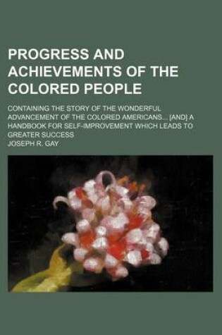 Cover of Progress and Achievements of the Colored People; Containing the Story of the Wonderful Advancement of the Colored Americans [And] a Handbook for Self-Improvement Which Leads to Greater Success