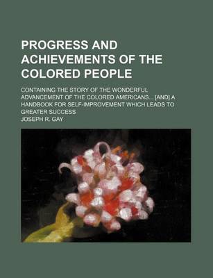 Book cover for Progress and Achievements of the Colored People; Containing the Story of the Wonderful Advancement of the Colored Americans [And] a Handbook for Self-Improvement Which Leads to Greater Success