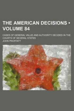 Cover of The American Decisions (Volume 84); Cases of General Value and Authority Decided in the Courts of Several States