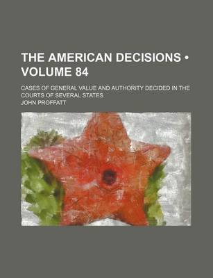 Book cover for The American Decisions (Volume 84); Cases of General Value and Authority Decided in the Courts of Several States