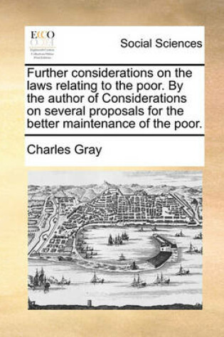 Cover of Further Considerations on the Laws Relating to the Poor. by the Author of Considerations on Several Proposals for the Better Maintenance of the Poor.