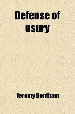 Book cover for Defense of Usury; Shewing the Impolicy of the Present Legal Restraints on the Terms of Pecuniary Bargains in Letters to a Friend. to Which Is Added