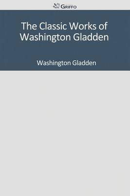 Book cover for The Classic Works of Washington Gladden