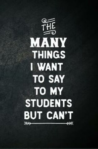 Cover of The Many Things I Want To Say To My Students But Can't