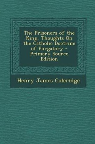 Cover of The Prisoners of the King, Thoughts on the Catholic Doctrine of Purgatory - Primary Source Edition