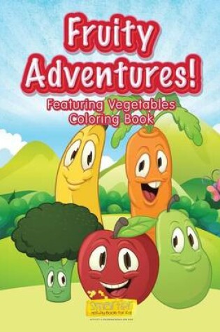Cover of Fruity Adventures! Featuring Vegetables Coloring Book