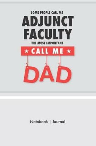 Cover of Some People Call Me Adjunct Faculty - The Most Important Call Me Dad - Notebook Journal