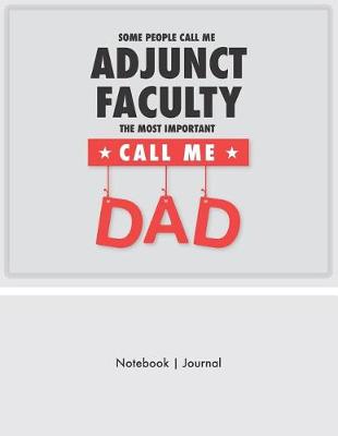 Book cover for Some People Call Me Adjunct Faculty - The Most Important Call Me Dad - Notebook Journal