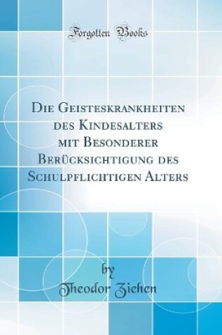 Cover of Die Geisteskrankheiten des Kindesalters mit Besonderer Berücksichtigung des Schulpflichtigen Alters (Classic Reprint)