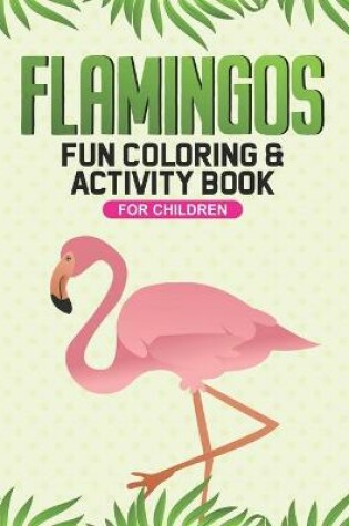 Cover of Flamingos Fun Coloring & Activity Book For Children
