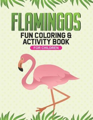 Book cover for Flamingos Fun Coloring & Activity Book For Children