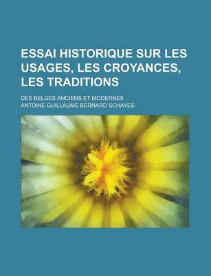 Book cover for Essai Historique Sur Les Usages, Les Croyances, Les Traditions; Des Belges Anciens Et Modernes