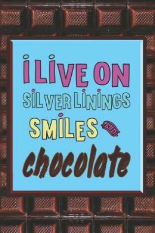 Cover of I Live On Silver Linings Smiles And Chocolate