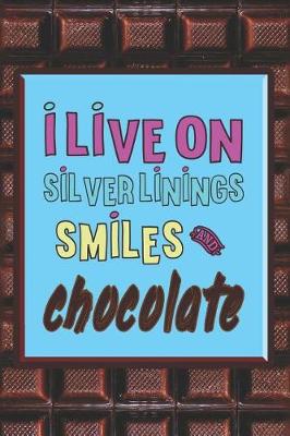 Book cover for I Live On Silver Linings Smiles And Chocolate