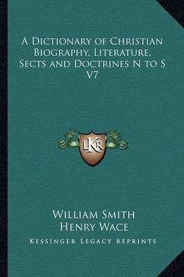 Book cover for A Dictionary of Christian Biography, Literature, Sects and Doctrines N to S V7