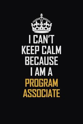 Book cover for I Can't Keep Calm Because I Am A Program Associate