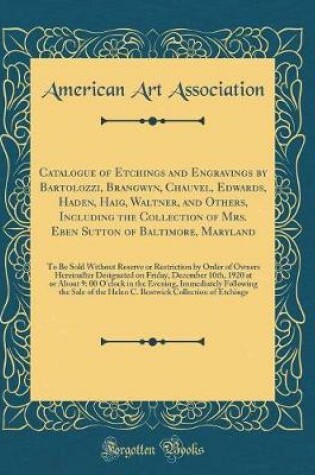 Cover of Catalogue of Etchings and Engravings by Bartolozzi, Brangwyn, Chauvel, Edwards, Haden, Haig, Waltner, and Others, Including the Collection of Mrs. Eben Sutton of Baltimore, Maryland: To Be Sold Without Reserve or Restriction by Order of Owners Hereinafter