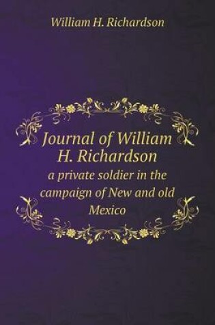 Cover of Journal of William H. Richardson a private soldier in the campaign of New and old Mexico