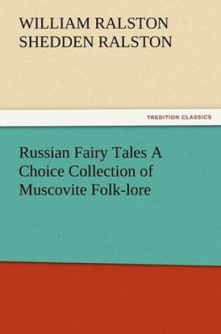 Cover of Russian Fairy Tales a Choice Collection of Muscovite Folk-Lore