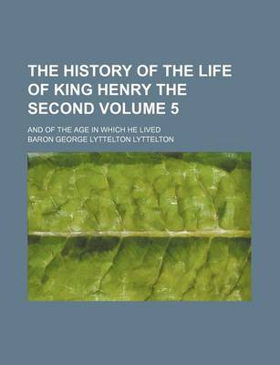 Book cover for The History of the Life of King Henry the Second; And of the Age in Which He Lived Volume 5