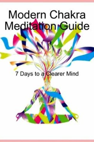 Cover of Modern Chakra Meditation Guide: 7 Days to a Clearer Mind