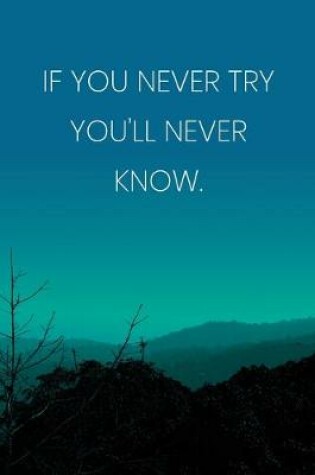 Cover of Inspirational Quote Notebook - 'If You Never Try You'll Never Know.' - Inspirational Journal to Write in - Inspirational Quote Diary