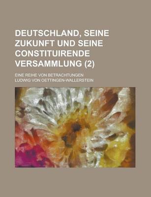 Book cover for Deutschland, Seine Zukunft Und Seine Constituirende Versammlung; Eine Reihe Von Betrachtungen Volume 2