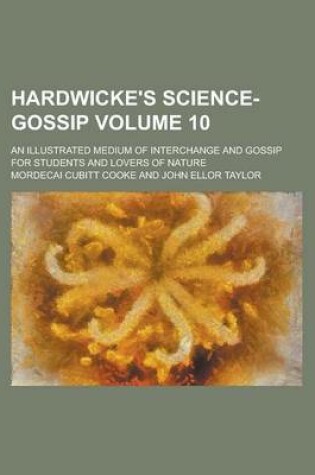 Cover of Hardwicke's Science-Gossip; An Illustrated Medium of Interchange and Gossip for Students and Lovers of Nature Volume 10