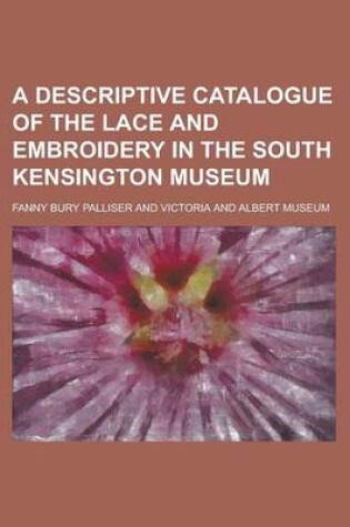 Cover of A Descriptive Catalogue of the Lace and Embroidery in the South Kensington Museum