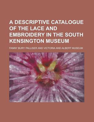 Book cover for A Descriptive Catalogue of the Lace and Embroidery in the South Kensington Museum