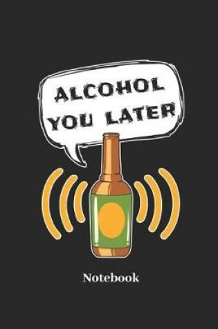 Cover of Alcohol You Later Notebook