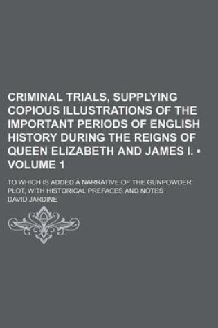 Cover of Criminal Trials, Supplying Copious Illustrations of the Important Periods of English History During the Reigns of Queen Elizabeth and James I. (Volume