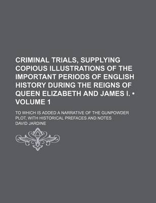 Book cover for Criminal Trials, Supplying Copious Illustrations of the Important Periods of English History During the Reigns of Queen Elizabeth and James I. (Volume