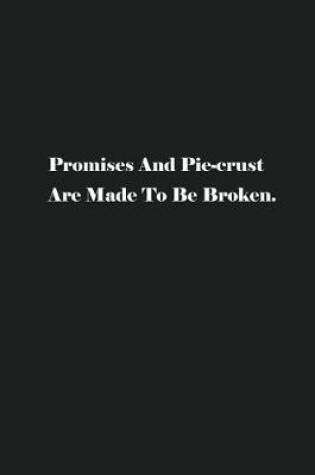 Cover of Promises And Pie-crust Are Made To Be Broken.