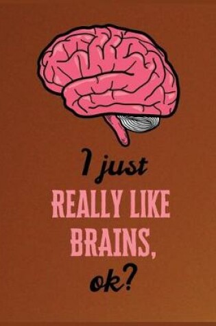 Cover of I just really like brains, OK?