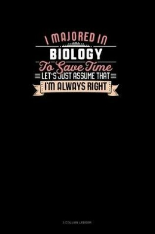 Cover of I Majored In Biology To Save Time Let's Just Assume That I'm Always Right