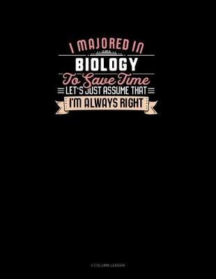 Book cover for I Majored In Biology To Save Time Let's Just Assume That I'm Always Right