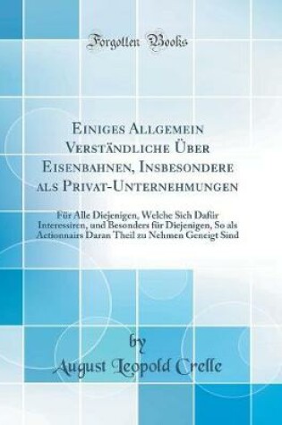 Cover of Einiges Allgemein Verstandliche UEber Eisenbahnen, Insbesondere ALS Privat-Unternehmungen