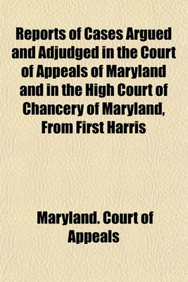 Book cover for Reports of Cases Argued and Adjudged in the Court of Appeals of Maryland and in the High Court of Chancery of Maryland, from First Harris & McHenry's Reports to First Maryland Reports [1658-1851] (Volume 27-28)