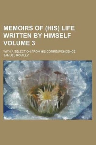 Cover of Memoirs of (His) Life Written by Himself; With a Selection from His Correspondence Volume 3