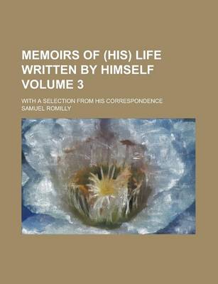 Book cover for Memoirs of (His) Life Written by Himself; With a Selection from His Correspondence Volume 3