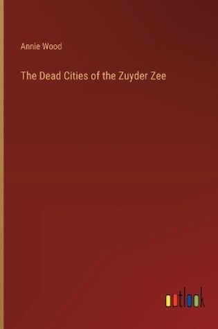 Cover of The Dead Cities of the Zuyder Zee